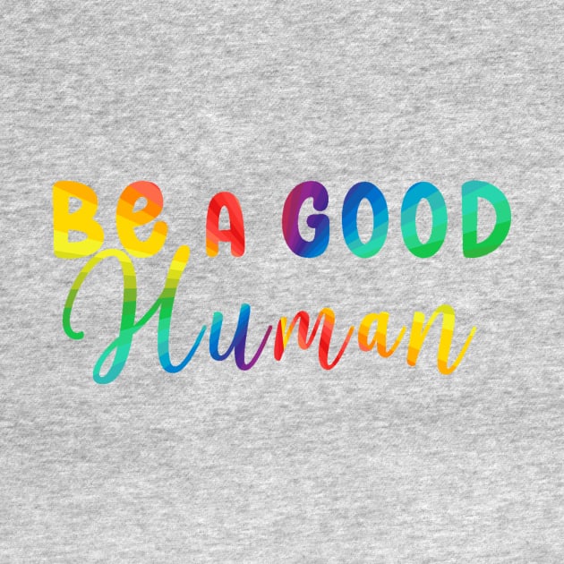 Be a Good Human Rainbow by mynaito